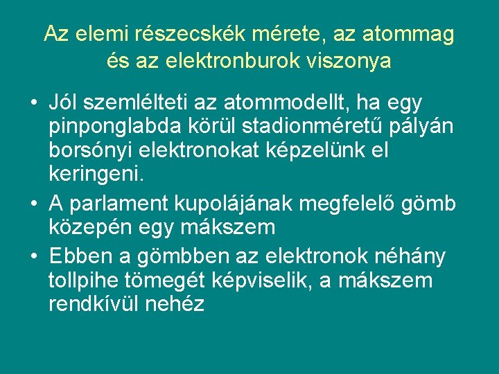 Az elemi részecskék mérete, az atommag és az elektronburok viszonya • Jól szemlélteti az