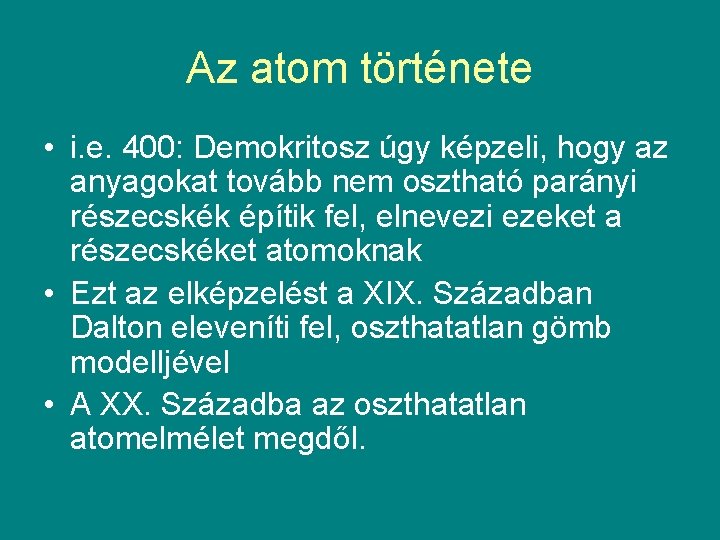 Az atom története • i. e. 400: Demokritosz úgy képzeli, hogy az anyagokat tovább