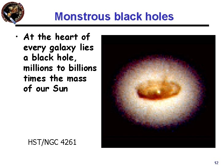 Monstrous black holes • At the heart of every galaxy lies a black hole,