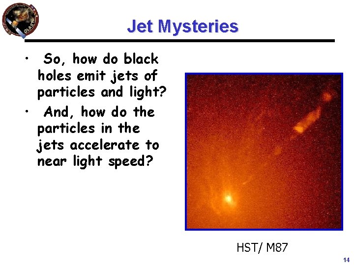 Jet Mysteries • So, how do black holes emit jets of particles and light?