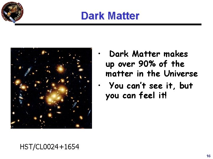 Dark Matter • Dark Matter makes up over 90% of the matter in the