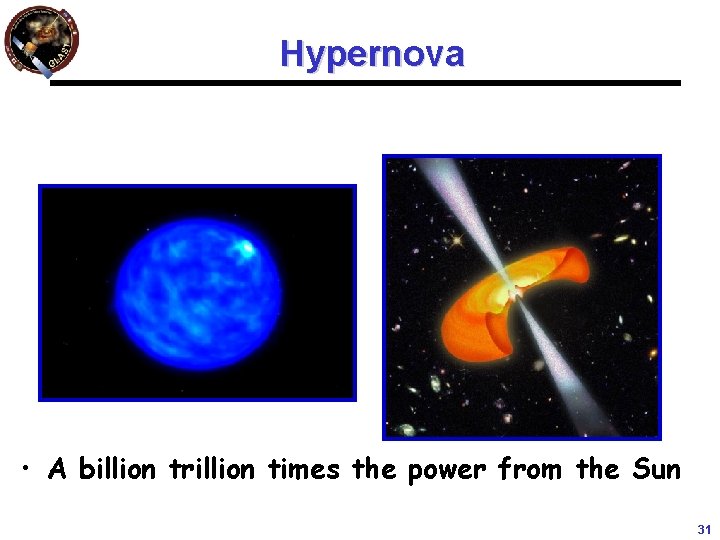 Hypernova • A billion trillion times the power from the Sun 31 