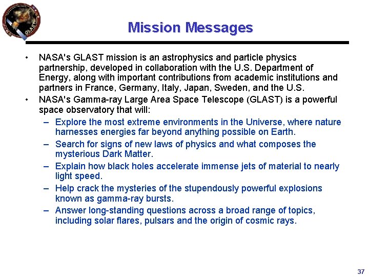 Mission Messages • • NASA's GLAST mission is an astrophysics and particle physics partnership, Mission Messages • • NASA's GLAST mission is an astrophysics and particle physics partnership,