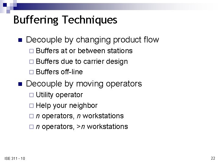 Buffering Techniques n Decouple by changing product flow ¨ Buffers at or between stations