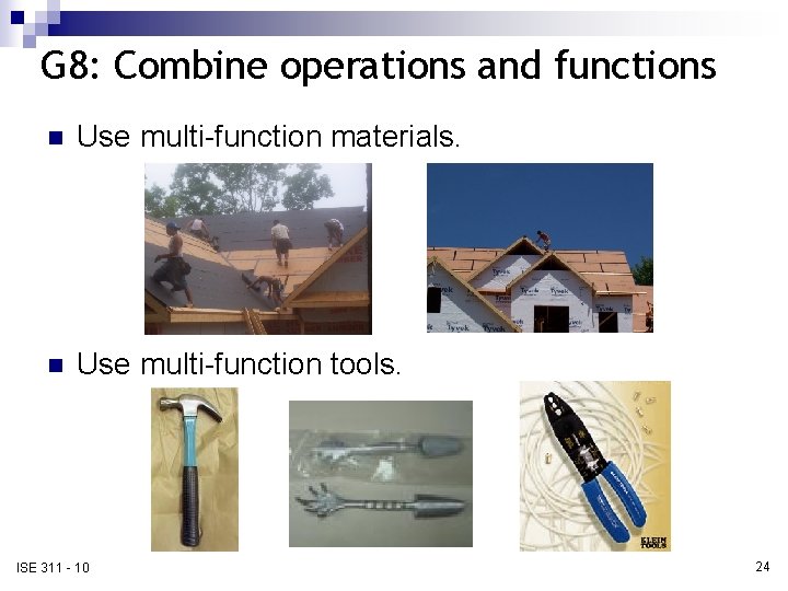 G 8: Combine operations and functions n Use multi-function materials. n Use multi-function tools.