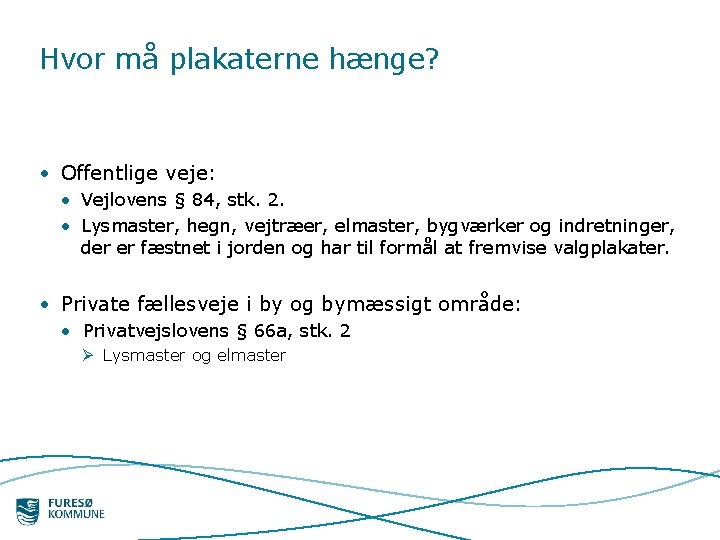 Hvor må plakaterne hænge? • Offentlige veje: • Vejlovens § 84, stk. 2. •