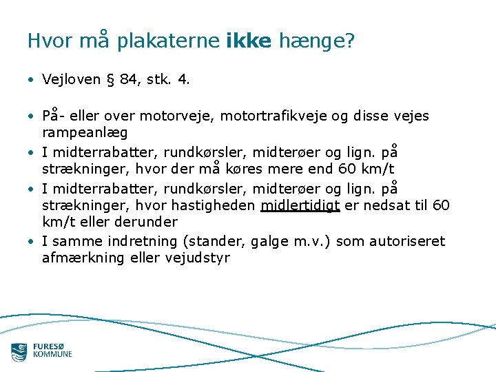 Hvor må plakaterne ikke hænge? • Vejloven § 84, stk. 4. • På- eller