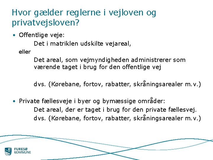 Hvor gælder reglerne i vejloven og privatvejsloven? • Offentlige veje: Det i matriklen udskilte Hvor gælder reglerne i vejloven og privatvejsloven? • Offentlige veje: Det i matriklen udskilte