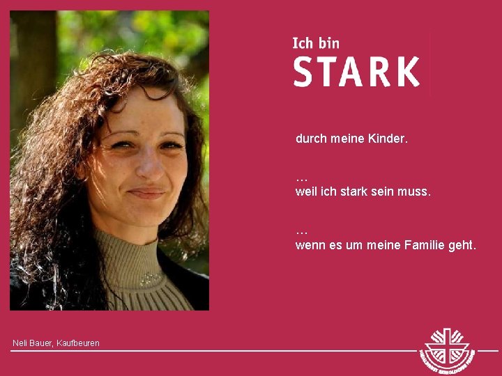 durch meine Kinder. … weil ich stark sein muss. … wenn es um meine