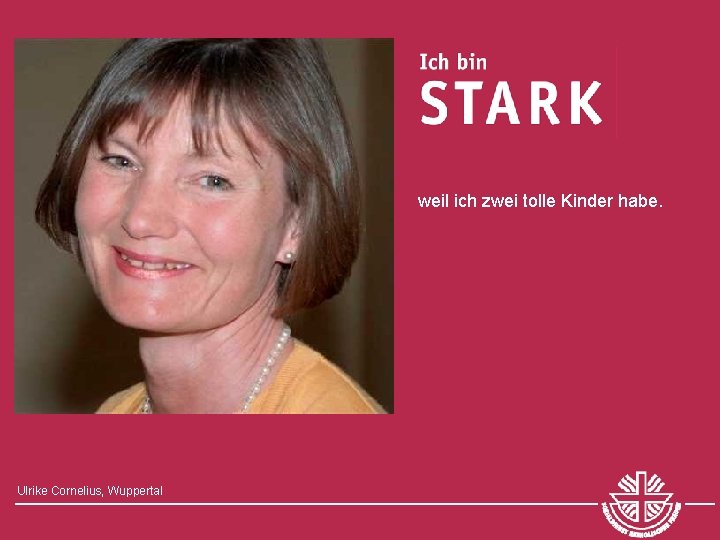 weil ich zwei tolle Kinder habe. Ulrike Cornelius, Wuppertal 