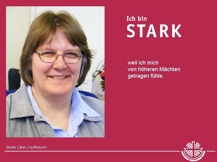 weil ich mich von höheren Mächten getragen fühle. Beate Lätari, Kaufbeuren 