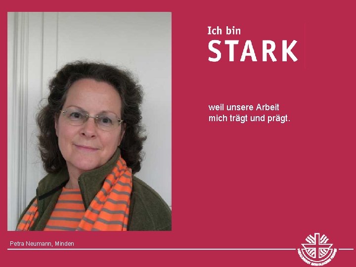 weil unsere Arbeit mich trägt und prägt. Petra Neumann, Minden 