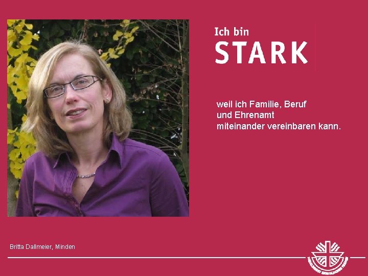 weil ich Familie, Beruf und Ehrenamt miteinander vereinbaren kann. Britta Dallmeier, Minden 