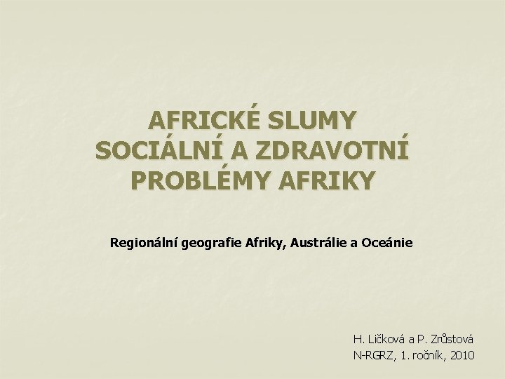 AFRICKÉ SLUMY SOCIÁLNÍ A ZDRAVOTNÍ PROBLÉMY AFRIKY Regionální geografie Afriky, Austrálie a Oceánie H.