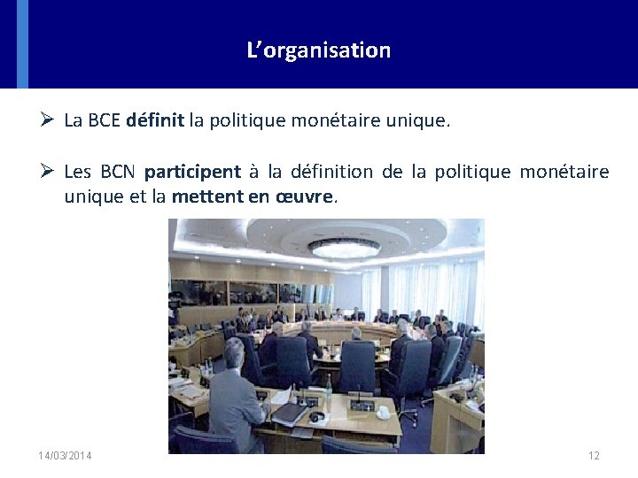 L’organisation Ø La BCE définit la politique monétaire unique. Ø Les BCN participent à