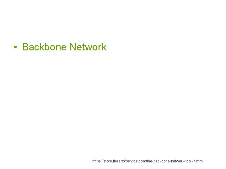  • Backbone Network https: //store. theartofservice. com/the-backbone-network-toolkit. html 