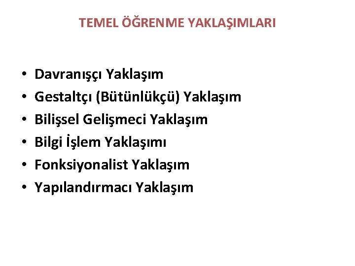 TEMEL ÖĞRENME YAKLAŞIMLARI • • • Davranışçı Yaklaşım Gestaltçı (Bütünlükçü) Yaklaşım Bilişsel Gelişmeci Yaklaşım