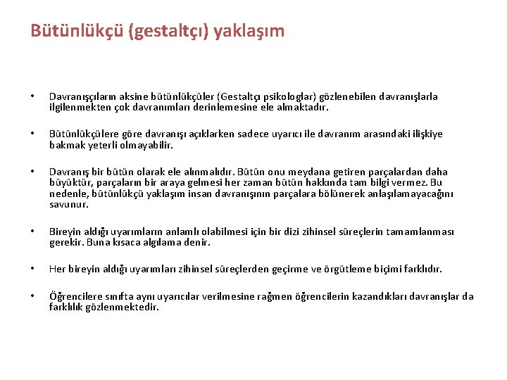 Bütünlükçü (gestaltçı) yaklaşım • Davranışçıların aksine bütünlükçüler (Gestaltçı psikologlar) gözlenebilen davranışlarla ilgilenmekten çok davranımları
