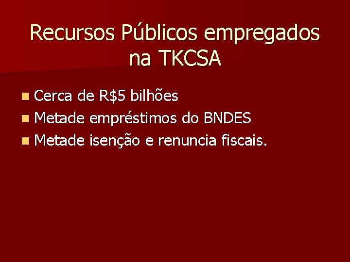 Recursos Públicos empregados na TKCSA n Cerca de R$5 bilhões n Metade empréstimos do