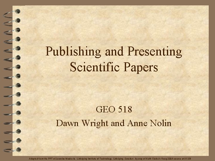 Publishing and Presenting Scientific Papers GEO 518 Dawn Wright and Anne Nolin Adapted from