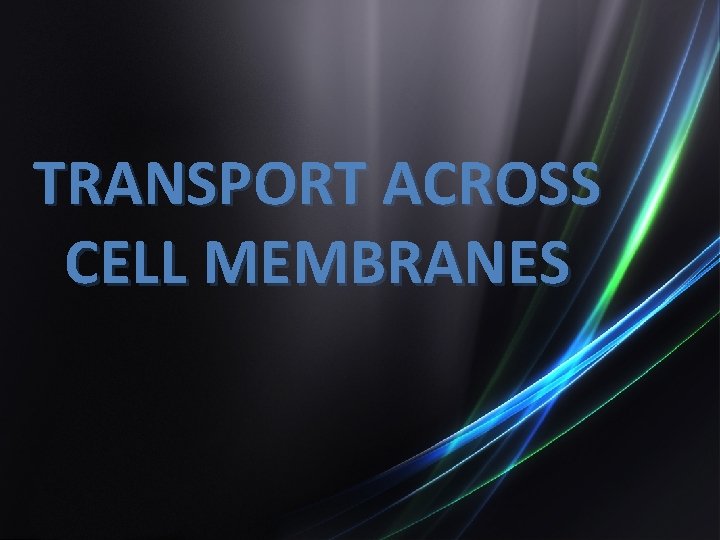 TRANSPORT ACROSS CELL MEMBRANES 