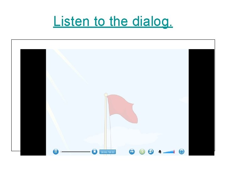 Listen to the dialog. 