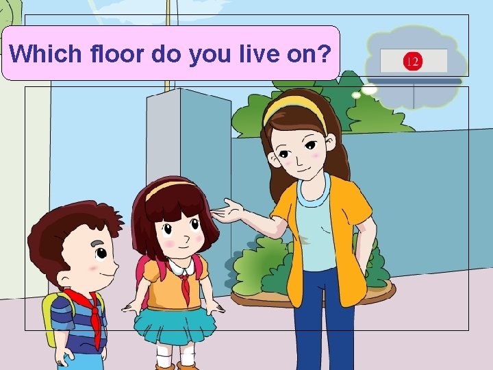 Which floor do you live on? 