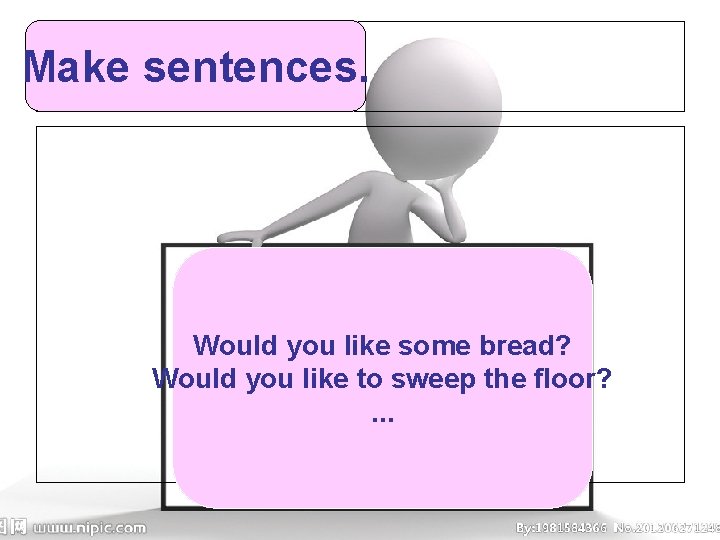 Make sentences. Would you like some bread? Would you like to sweep the floor?