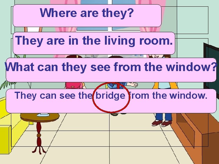 Where are they? They are in the living room. What can they see from