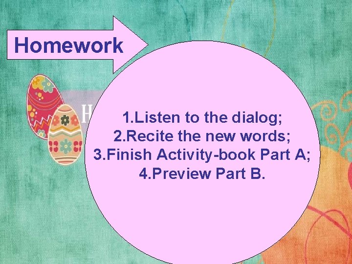 Homework 1. Listen to the dialog; 2. Recite the new words; 3. Finish Activity-book