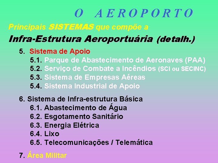 O AEROPORTO Principais SISTEMAS que compõe a Infra-Estrutura Aeroportuária (detalh. ) 5. Sistema de