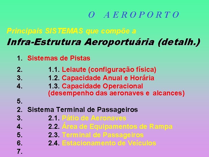 O AEROPORTO Principais SISTEMAS que compõe a Infra-Estrutura Aeroportuária (detalh. ) 1. Sistemas de