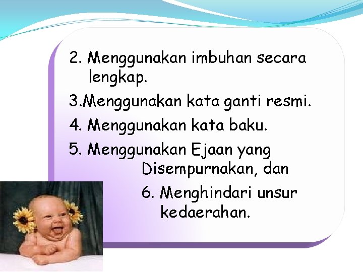 2. Menggunakan imbuhan secara lengkap. 3. Menggunakan kata ganti resmi. 4. Menggunakan kata baku. 2. Menggunakan imbuhan secara lengkap. 3. Menggunakan kata ganti resmi. 4. Menggunakan kata baku.