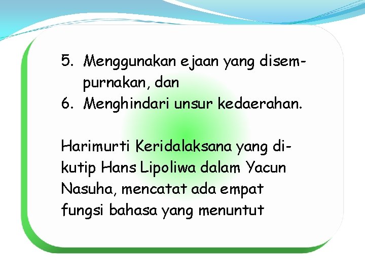 5. Menggunakan ejaan yang disempurnakan, dan 6. Menghindari unsur kedaerahan. Harimurti Keridalaksana yang dikutip