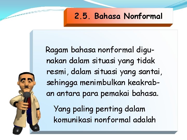 2. 5. Bahasa Nonformal Ragam bahasa nonformal digunakan dalam situasi yang tidak resmi, dalam