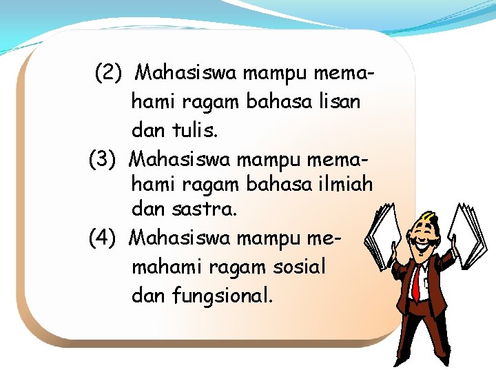 (2) Mahasiswa mampu memahami ragam bahasa lisan dan tulis. (3) Mahasiswa mampu memahami ragam (2) Mahasiswa mampu memahami ragam bahasa lisan dan tulis. (3) Mahasiswa mampu memahami ragam