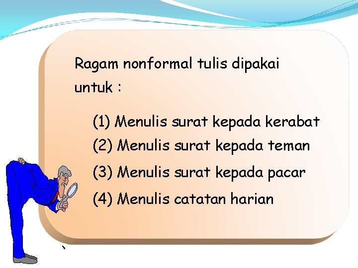 Ragam nonformal tulis dipakai untuk : (1) Menulis surat kepada kerabat (2) Menulis surat