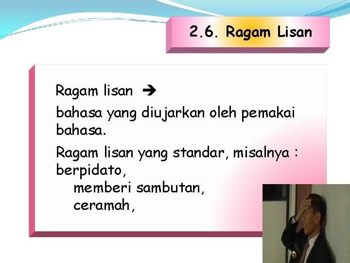 2. 6. Ragam Lisan Ragam lisan bahasa yang diujarkan oleh pemakai bahasa. Ragam lisan