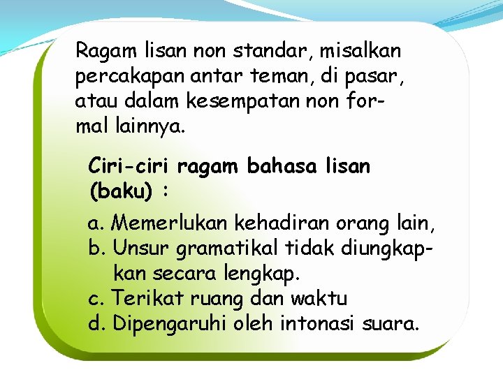 Ragam lisan non standar, misalkan percakapan antar teman, di pasar, atau dalam kesempatan non