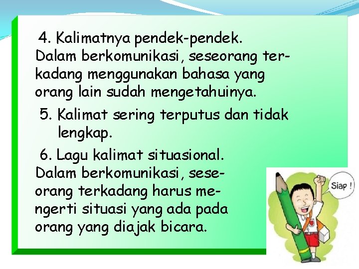 4. Kalimatnya pendek-pendek. Dalam berkomunikasi, seseorang terkadang menggunakan bahasa yang orang lain sudah mengetahuinya.