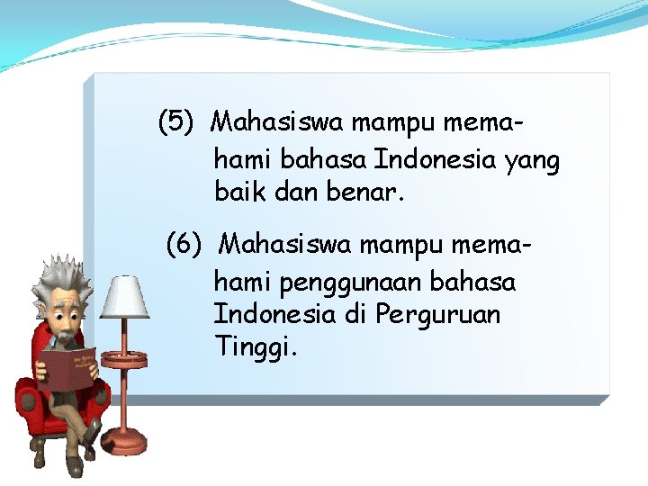 (5) Mahasiswa mampu memahami bahasa Indonesia yang baik dan benar. (6) Mahasiswa mampu memahami