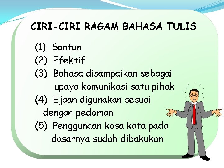 CIRI-CIRI RAGAM BAHASA TULIS (1) Santun (2) Efektif (3) Bahasa disampaikan sebagai upaya komunikasi