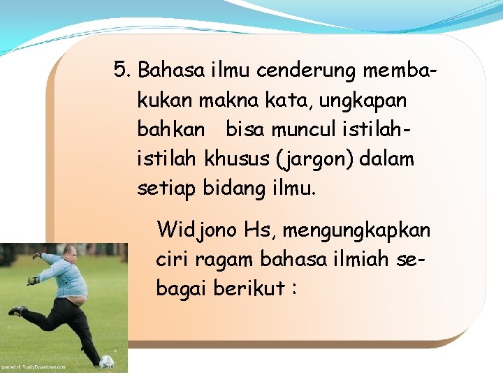 5. Bahasa ilmu cenderung membakukan makna kata, ungkapan bahkan bisa muncul istilah khusus (jargon)