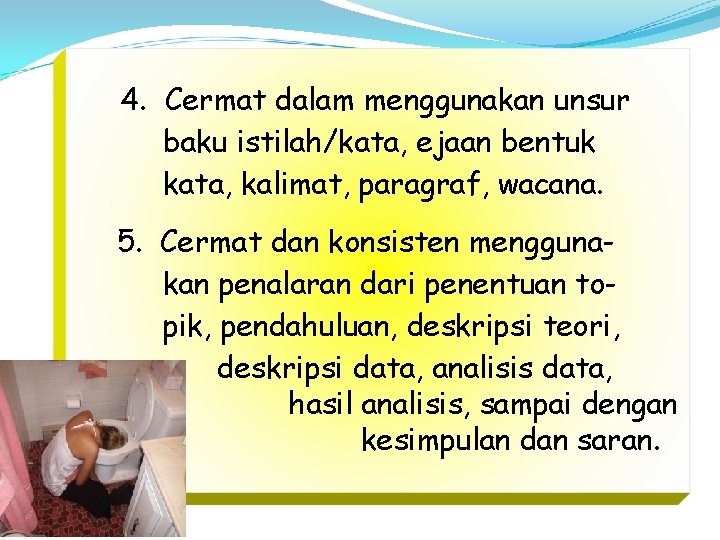 4. Cermat dalam menggunakan unsur baku istilah/kata, ejaan bentuk kata, kalimat, paragraf, wacana. 5.