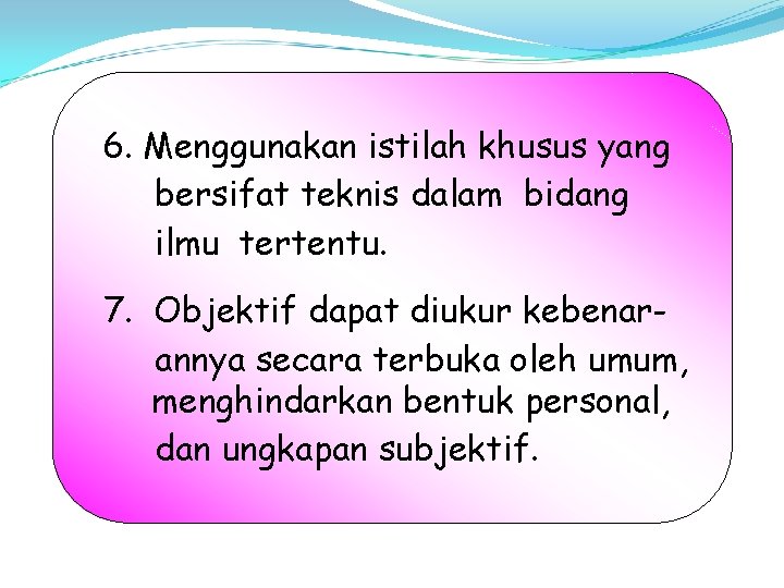 6. Menggunakan istilah khusus yang bersifat teknis dalam bidang ilmu tertentu. 7. Objektif dapat