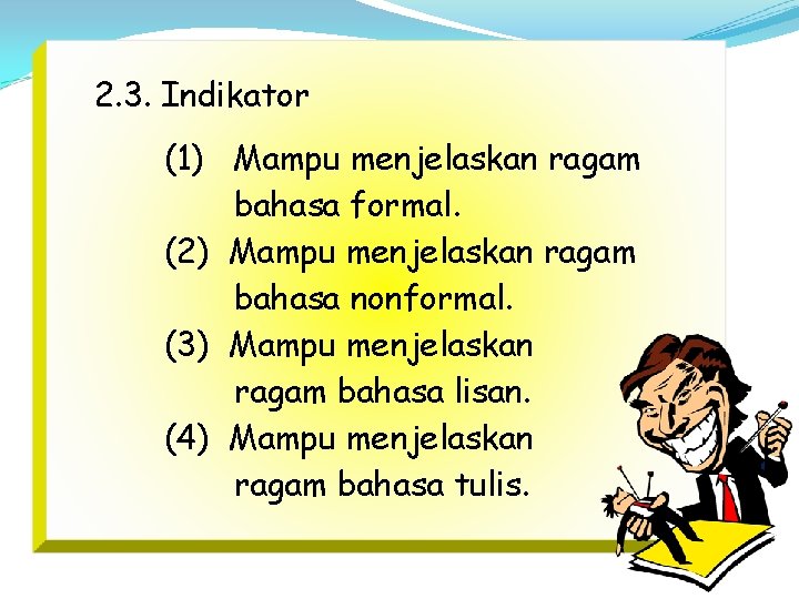 2. 3. Indikator (1) Mampu menjelaskan ragam bahasa formal. (2) Mampu menjelaskan ragam bahasa