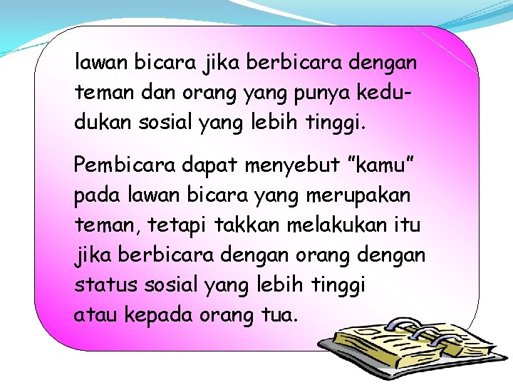 lawan bicara jika berbicara dengan teman dan orang yang punya kedudukan sosial yang lebih