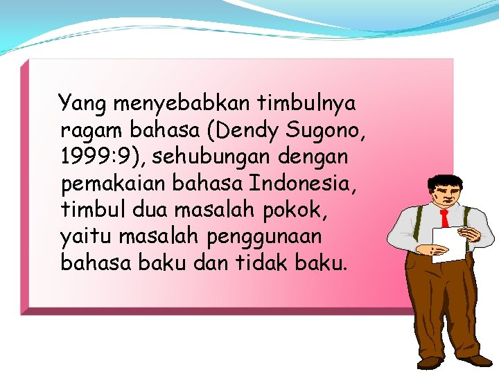 Yang menyebabkan timbulnya ragam bahasa (Dendy Sugono, 1999: 9), sehubungan dengan pemakaian bahasa Indonesia,