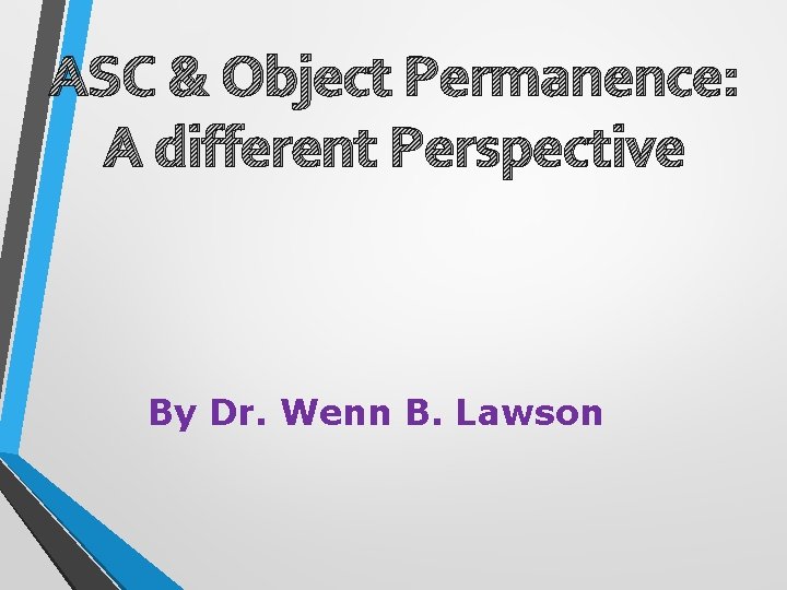 ASC & Object Permanence: A different Perspective By Dr. Wenn B. Lawson 