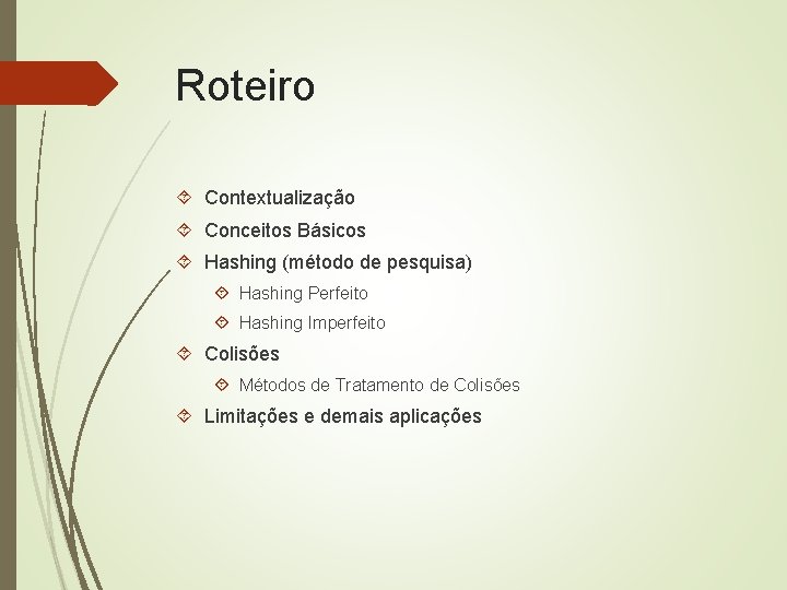 Roteiro Contextualização Conceitos Básicos Hashing (método de pesquisa) Hashing Perfeito Hashing Imperfeito Colisões Métodos